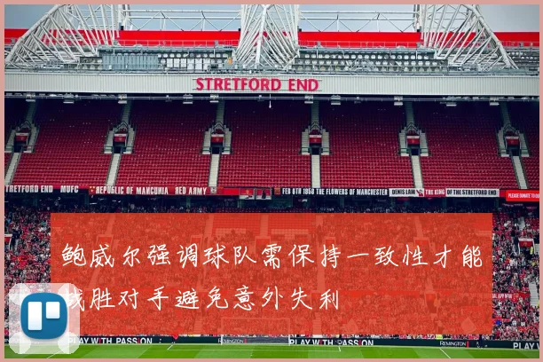 鲍威尔强调球队需保持一致性才能战胜对手避免意外失利